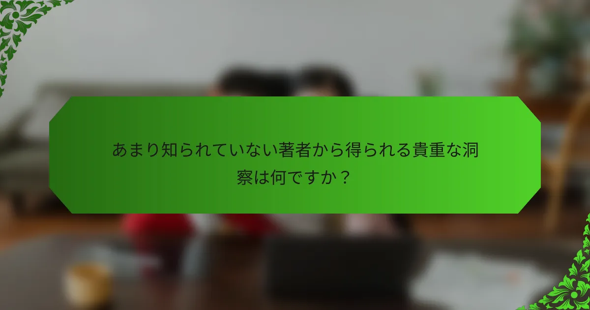 あまり知られていない著者から得られる貴重な洞察は何ですか？
