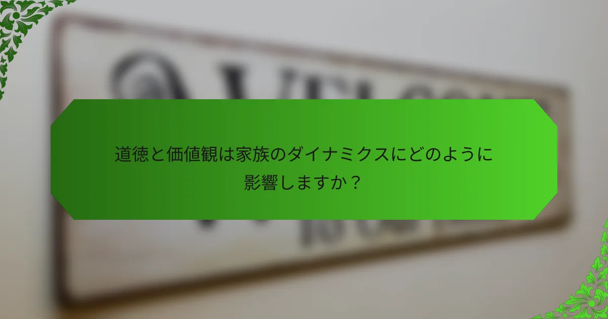 道徳と価値観は家族のダイナミクスにどのように影響しますか？