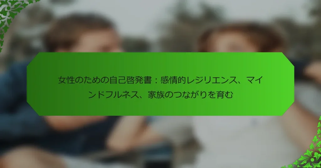 女性のための自己啓発書：感情的レジリエンス、マインドフルネス、家族のつながりを育む