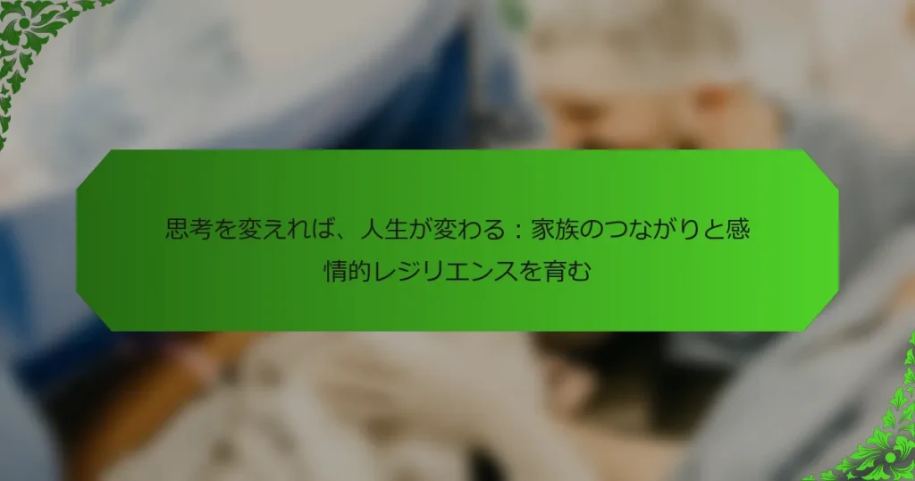 思考を変えれば、人生が変わる：家族のつながりと感情的レジリエンスを育む