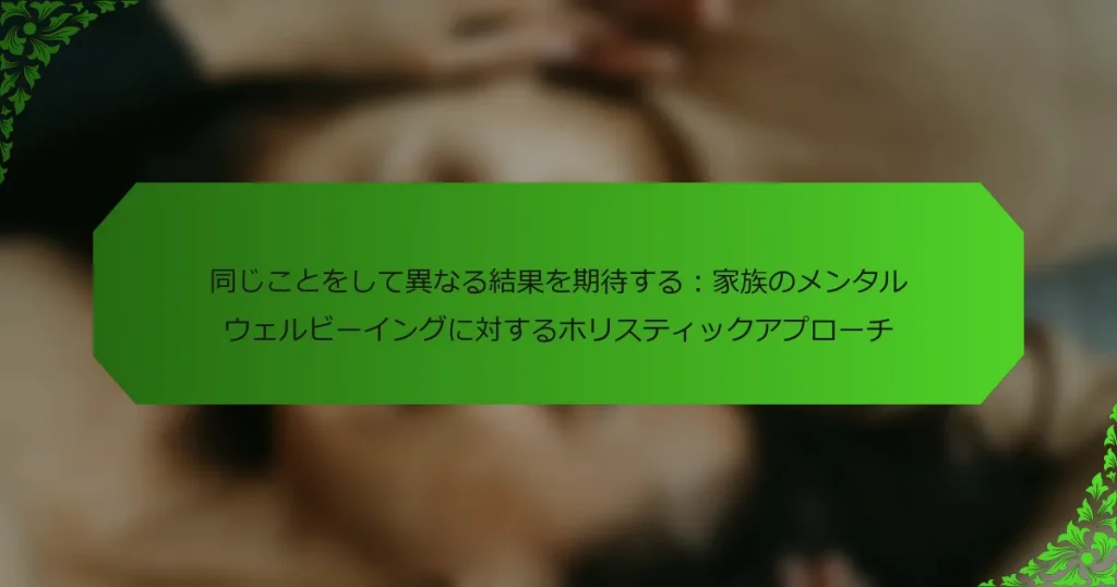同じことをして異なる結果を期待する：家族のメンタルウェルビーイングに対するホリスティックアプローチ