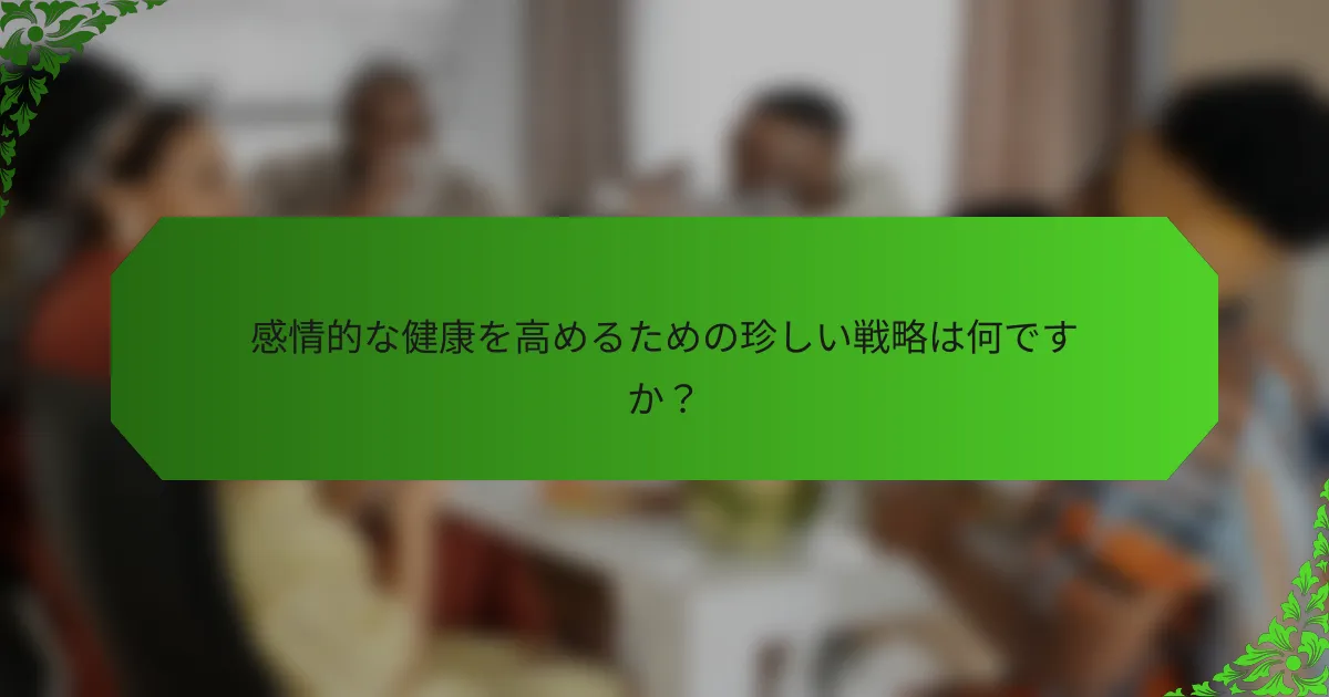 感情的な健康を高めるための珍しい戦略は何ですか?