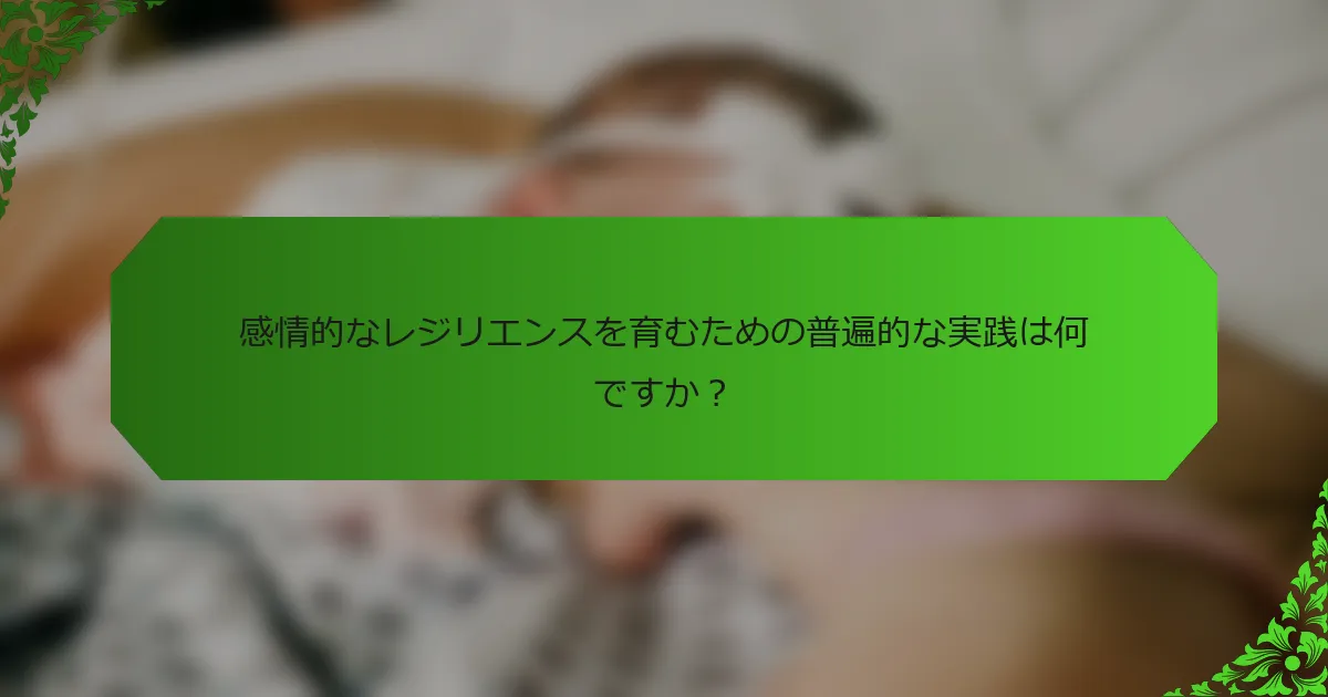 感情的なレジリエンスを育むための普遍的な実践は何ですか?