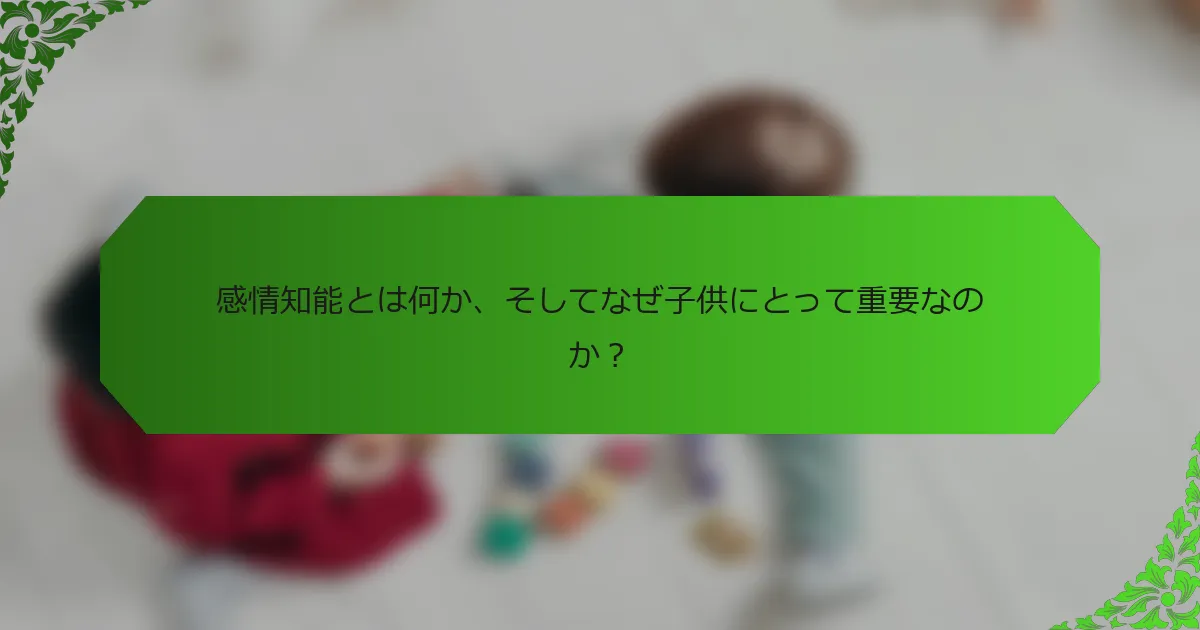 感情知能とは何か、そしてなぜ子供にとって重要なのか?