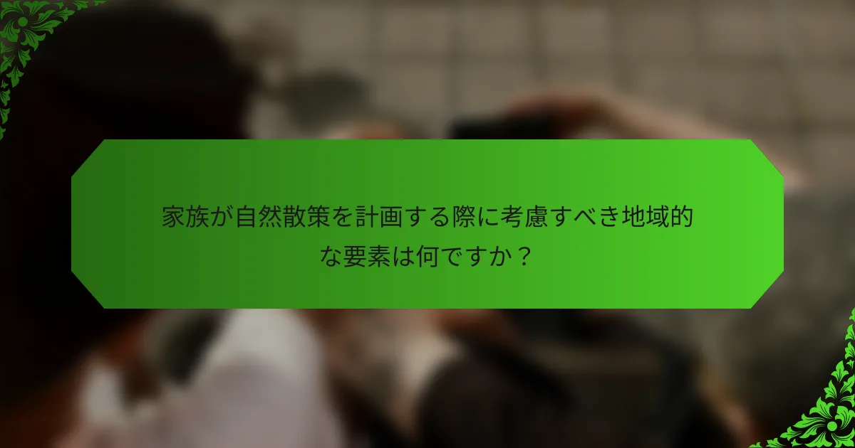 家族が自然散策を計画する際に考慮すべき地域的な要素は何ですか?