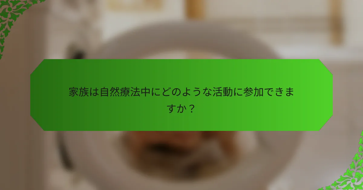 家族は自然療法中にどのような活動に参加できますか?