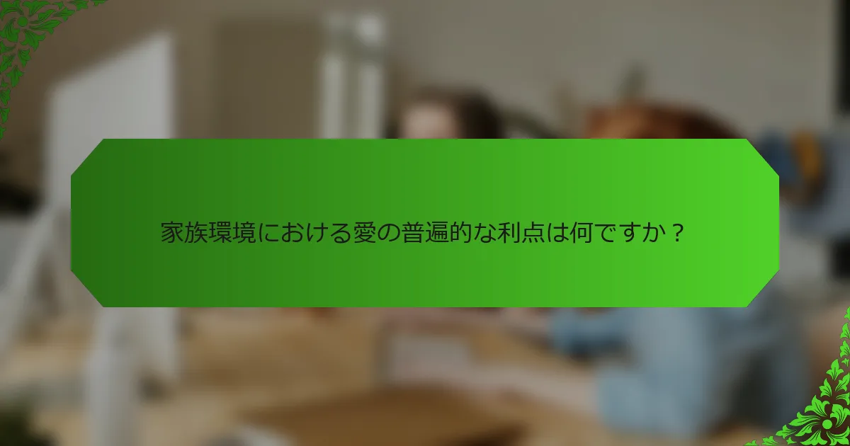 家族環境における愛の普遍的な利点は何ですか？