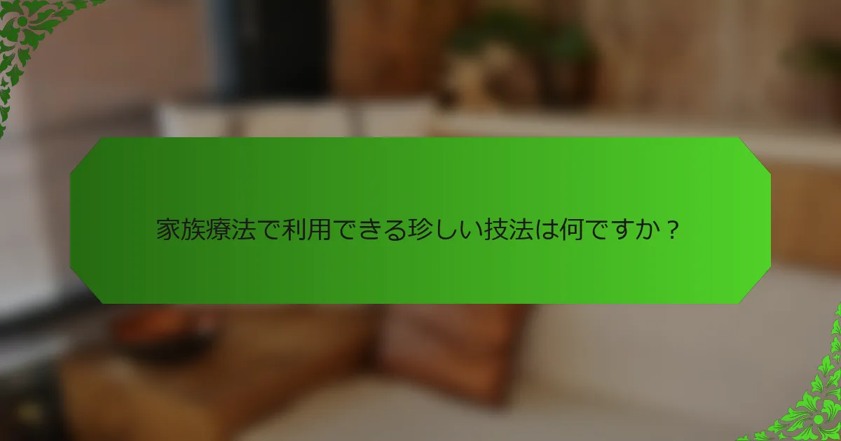 家族療法で利用できる珍しい技法は何ですか？