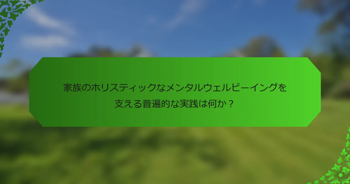 家族のホリスティックなメンタルウェルビーイングを支える普遍的な実践は何か?