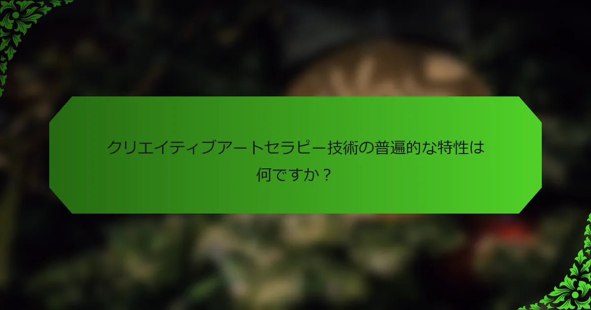 クリエイティブアートセラピー技術の普遍的な特性は何ですか?