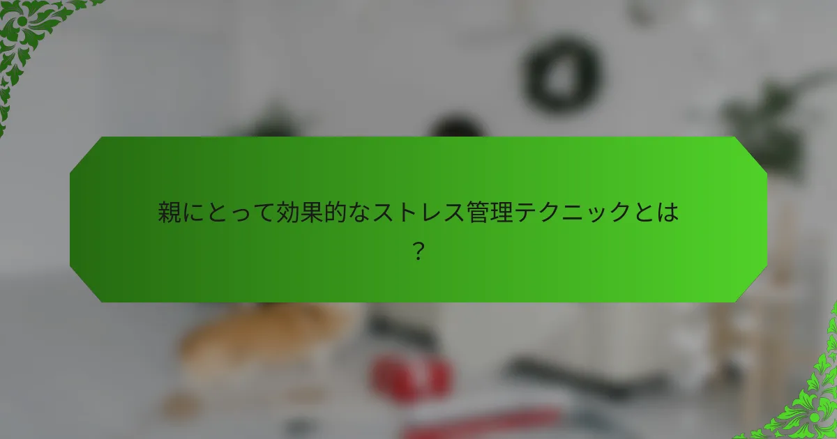 親にとって効果的なストレス管理テクニックとは?