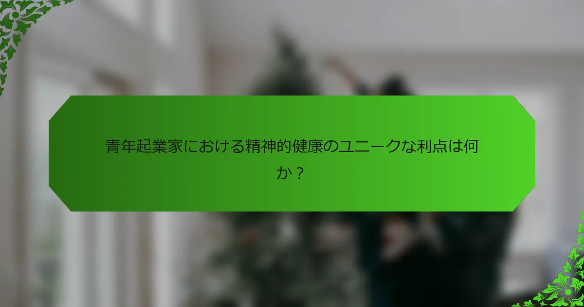 青年起業家における精神的健康のユニークな利点は何か？