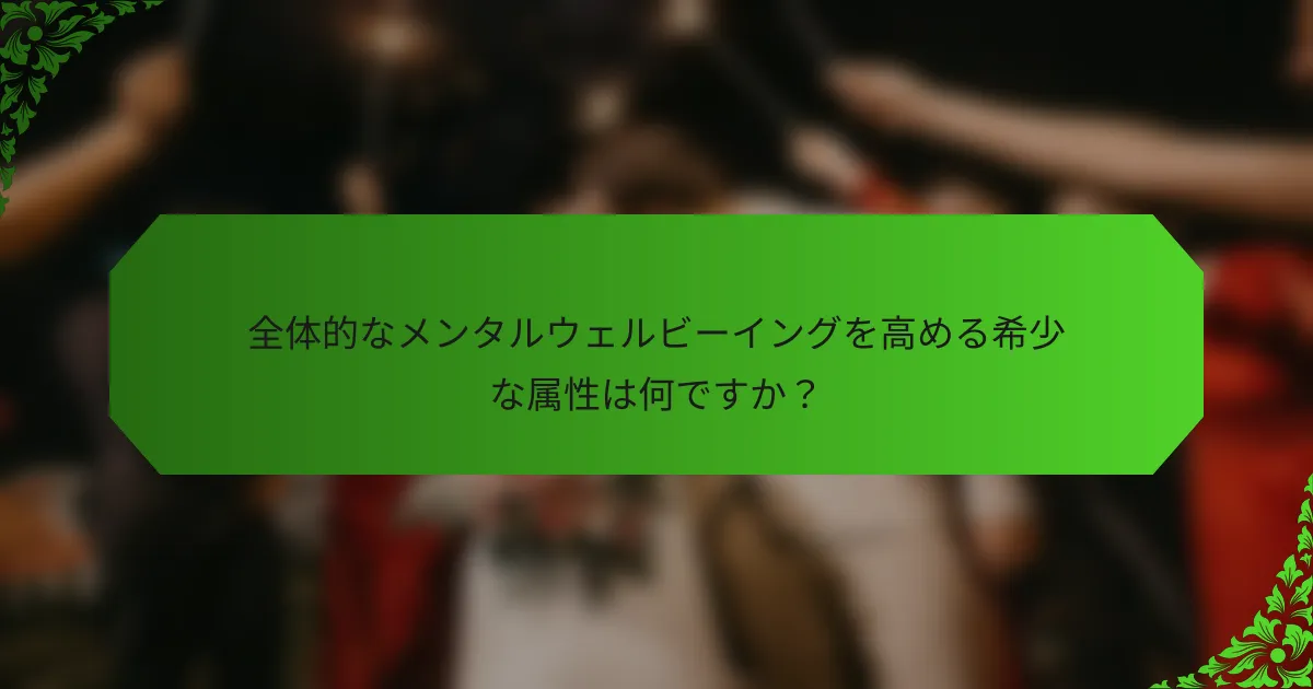 全体的なメンタルウェルビーイングを高める希少な属性は何ですか?