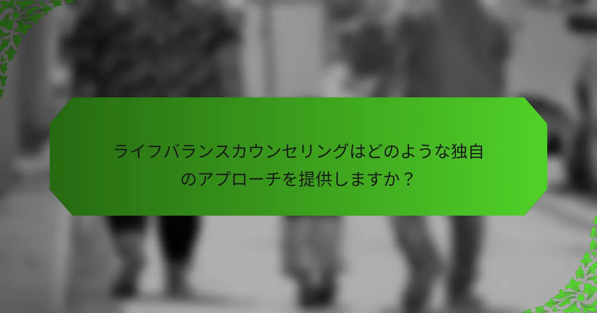 ライフバランスカウンセリングはどのような独自のアプローチを提供しますか?