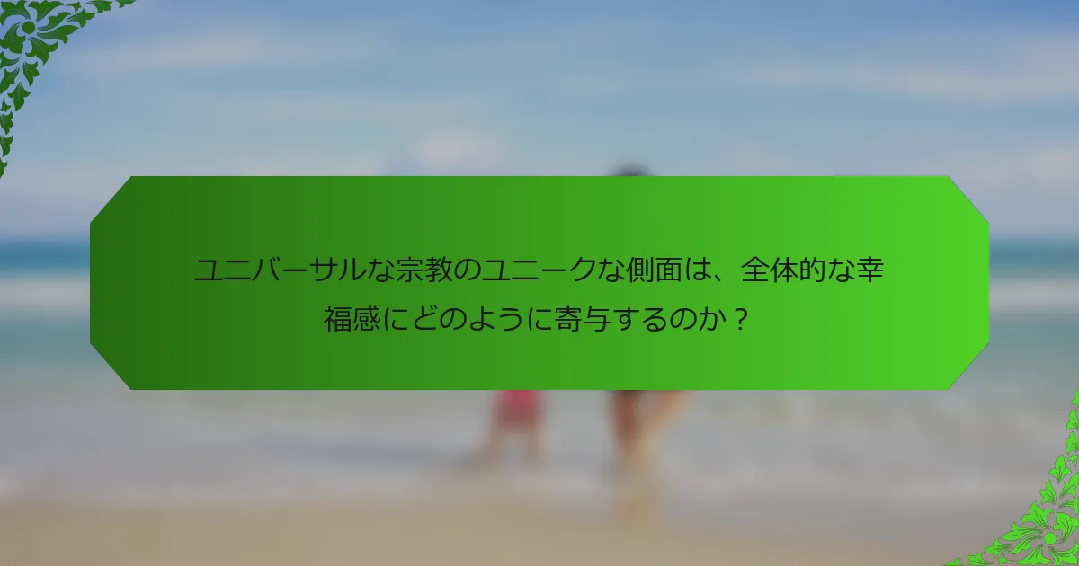 ユニバーサルな宗教のユニークな側面は、全体的な幸福感にどのように寄与するのか？