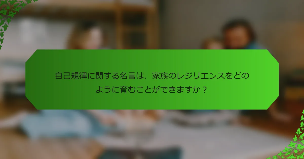 自己規律に関する名言は、家族のレジリエンスをどのように育むことができますか?