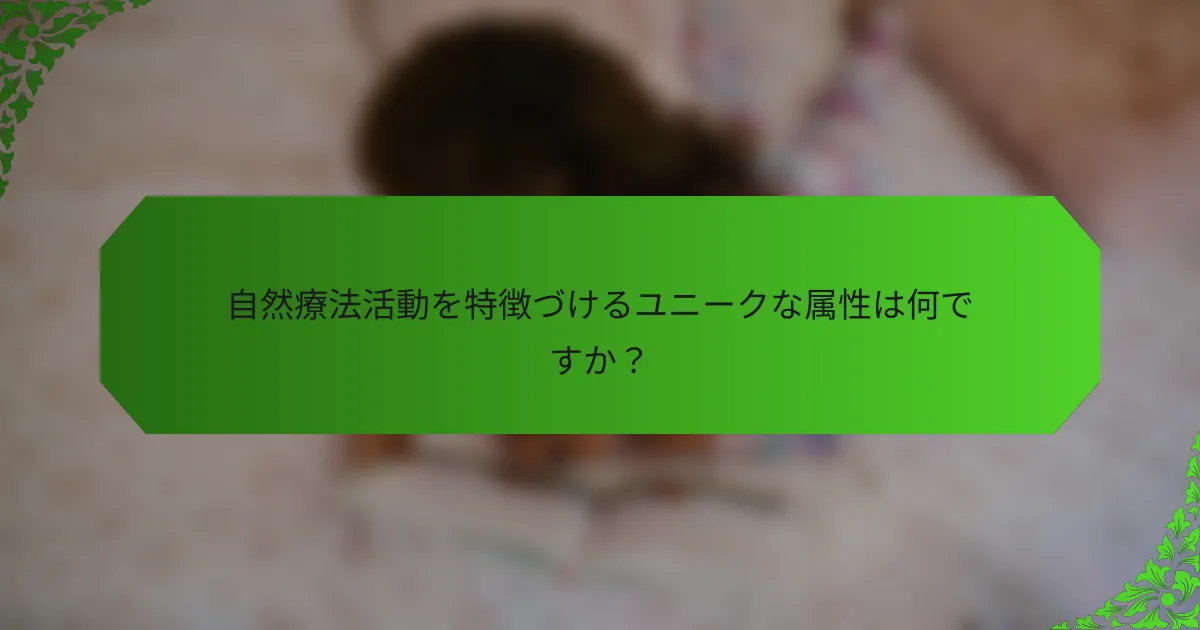 自然療法活動を特徴づけるユニークな属性は何ですか?